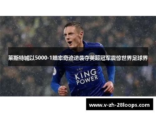莱斯特城以5000-1赔率奇迹逆袭夺英超冠军震惊世界足球界 莱斯特城以5000-1赔率奇迹逆袭夺英超冠军震惊世界足球界
