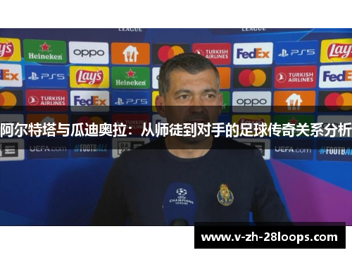 阿尔特塔与瓜迪奥拉：从师徒到对手的足球传奇关系分析