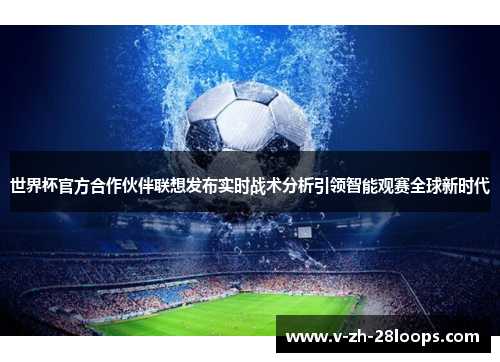 世界杯官方合作伙伴联想发布实时战术分析引领智能观赛全球新时代