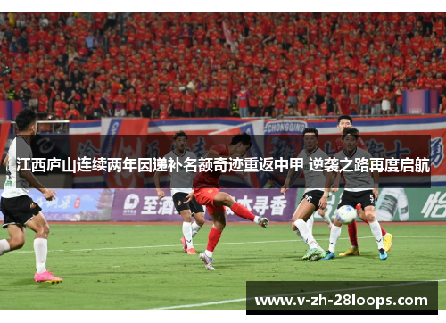 江西庐山连续两年因递补名额奇迹重返中甲 逆袭之路再度启航 江西庐山连续两年因递补名额奇迹重返中甲 逆袭之路再度启航