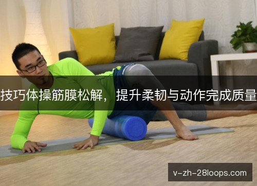 技巧体操筋膜松解，提升柔韧与动作完成质量